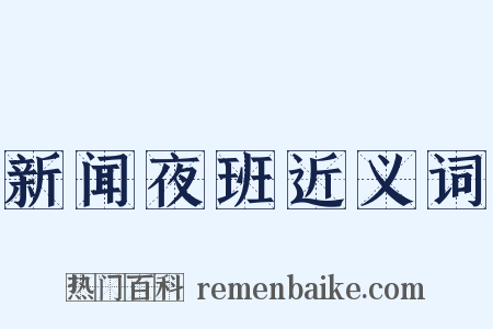 新闻夜班近义词是什么意思的图片